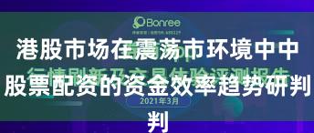 港股市场在震荡市环境中中股票配资的资金效率趋势研判