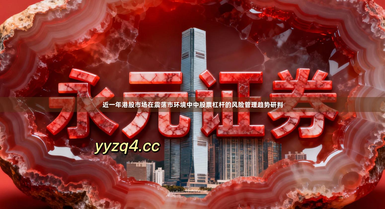 近一年港股市场在震荡市环境中中股票杠杆的风险管理趋势研判