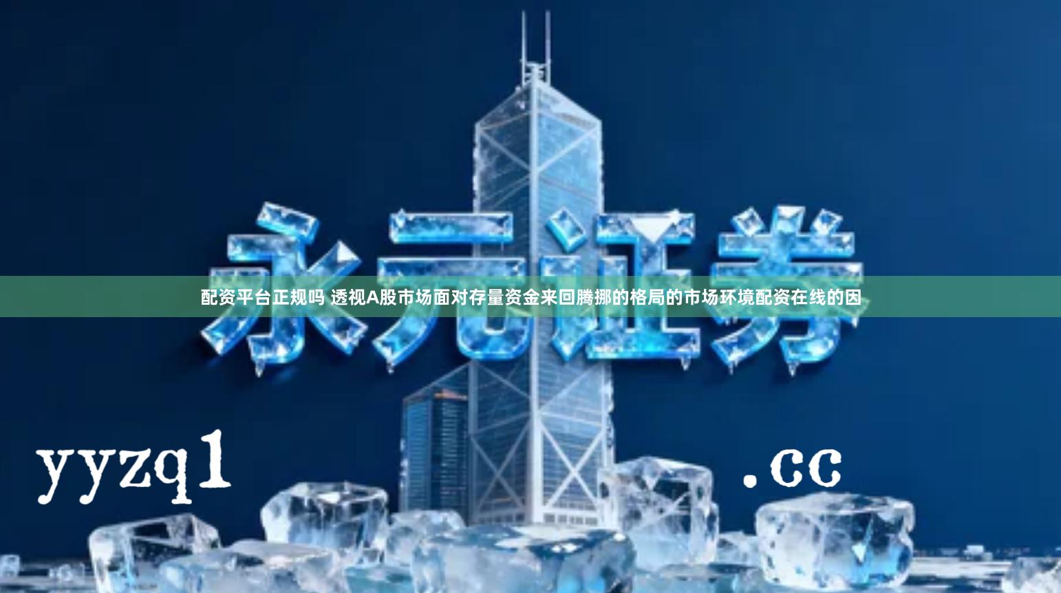 配资平台正规吗 透视A股市场面对存量资金来回腾挪的格局的市场环境配资在线的因