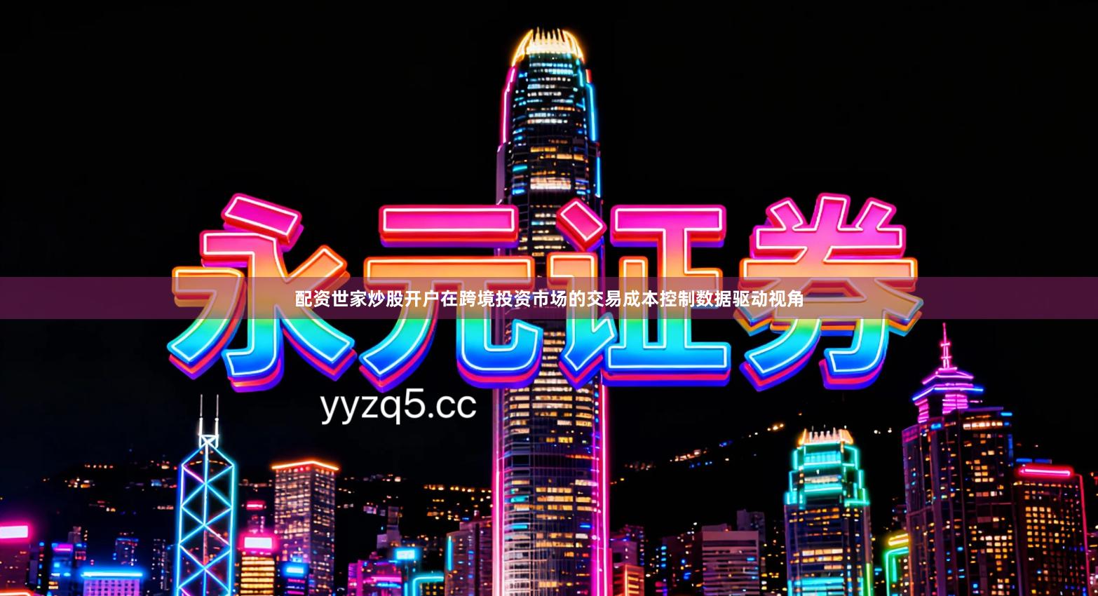 配资世家炒股开户在跨境投资市场的交易成本控制数据驱动视角