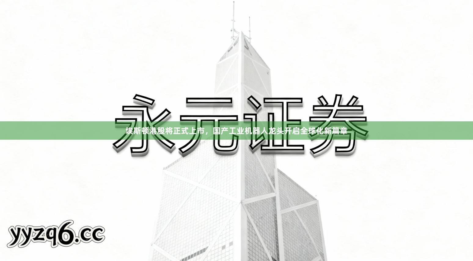 埃斯顿港股将正式上市，国产工业机器人龙头开启全球化新篇章