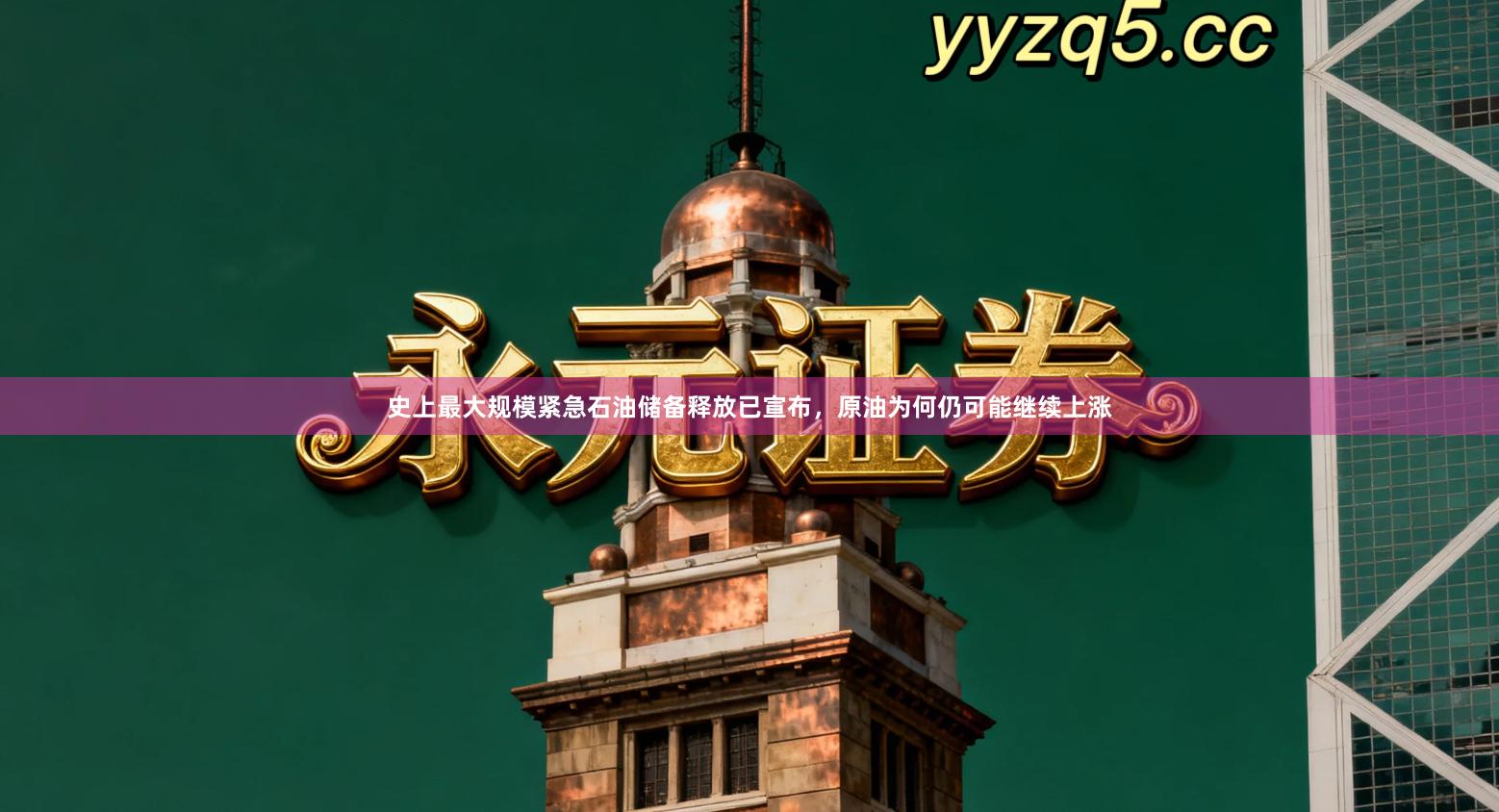 史上最大规模紧急石油储备释放已宣布，原油为何仍可能继续上涨